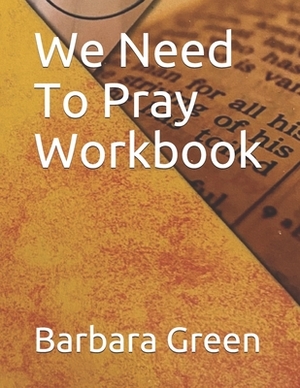 We Need To Pray Wookbook by Barbara Green