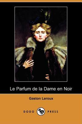 Le Parfum de La Dame En Noir (Dodo Press) by Gaston Leroux