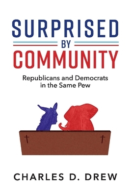 Surprised by Community: Republicans and Democrats in the Same Pew by Charles D. Drew