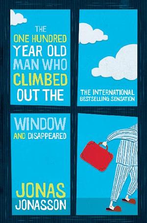 The Hundred-Year-Old Man Who Climbed Out of the Window and Disappeared by Jonas Jonasson