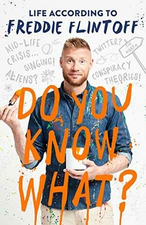 Do You Know What?: Life According to Freddie Flintoff by Andrew Flintoff