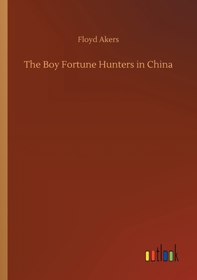 The Boy Fortune Hunters in China by Floyd Akers