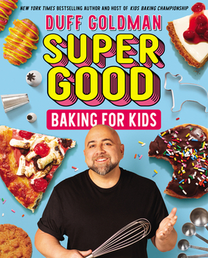 Super Good Baking for Kids by Duff Goldman