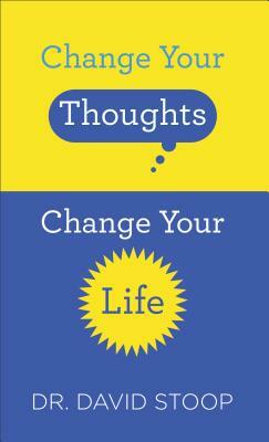 Change Your Thoughts, Change Your Life by David Stoop