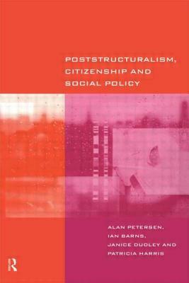 Poststructuralism, Citizenship and Social Policy by Patricia Harris, Janice Dudley, Ian Barns