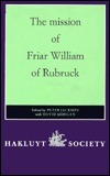 The Mission of Friar William of Rubruck: His Journey to the Court of the Great Khan Möngke, 1253-1255 by David O. Morgan, Willem Van Ruysbroeck, Peter Jackson
