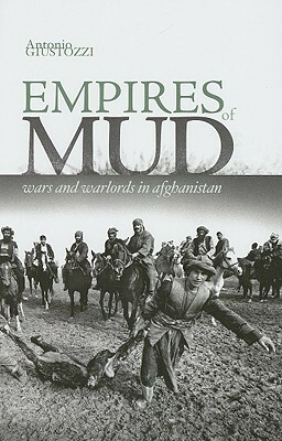 Empires of Mud: War and Warlords in Afghanistan by Antonio Giustozzi