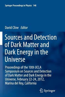 Sources and Detection of Dark Matter and Dark Energy in the Universe: Proceedings of the 10th UCLA Symposium on Sources and Detection of Dark Matter a by 