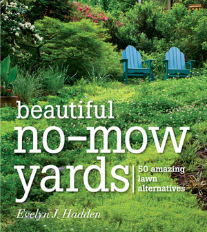 Beautiful No-Mow Yards: 50 Amazing Lawn Alternatives by Evelyn J. Hadden