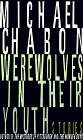 Werewolves in Their Youth: Stories by Michael Chabon