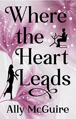 Where the Heart Leads by Ally McGuire, Ally McGuire
