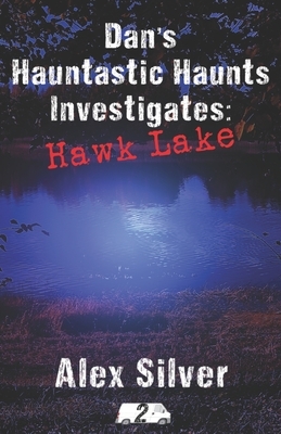 Dan's Hauntastic Haunts Investigates: Hawk Lake: A ghostly MM paranormal romance by Alex Silver
