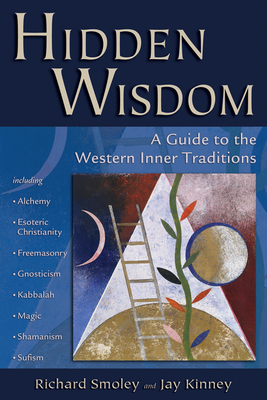 Hidden Wisdom: A Guide to the Western Inner Traditions by Richard Smoley, Jay Kinney