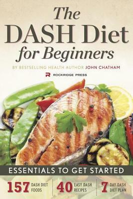 Dash Diet for Beginners: Essentials to Get Started by John Chatham