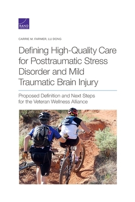 Defining High-Quality Care for Posttraumatic Stress Disorder and Mild Traumatic Brain Injury: Proposed Definition and Next Steps for the Veteran Welln by Carrie M. Farmer, Lu Dong