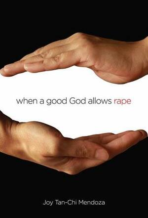 When a Good God Allows Rape by Joy Tan-Chi Mendoza