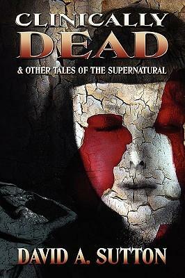 Clinically Dead & Other Tales of the Supernatural by Joel Lane, David A. Sutton