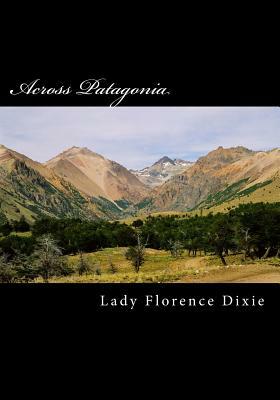 Across Patagonia by Lady Florence Dixie