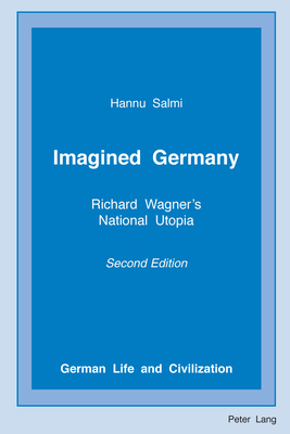 Imagined Germany: Richard Wagner's National Utopia, Second Edition by Hannu Salmi