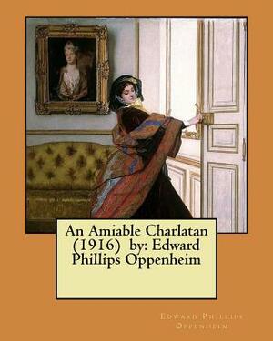 An Amiable Charlatan (1916) by: Edward Phillips Oppenheim by Edward Phillips Oppenheim