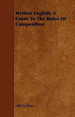 Written English; A Guide to the Rules of Composition by John Erskine