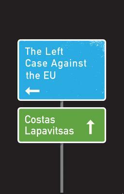 The Left Case Against the Eu by Costas Lapavitsas