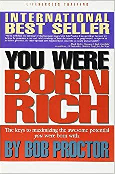 You Were Born Rich: Now You Can Discover And Develop Those Riches by Bob Proctor