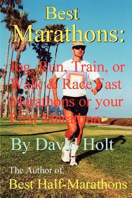 Best Marathons: Jog, Run, Train or Walk & Race Fast Marathons or Your First Marathon by David Holt