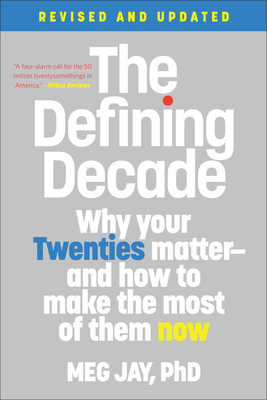 The Defining Decade: Why Your Twenties Matter-And How to Make the Most of Them Now by Meg Jay