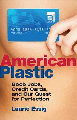 American Plastic: Boob Jobs, Credit Cards, and Our Quest for Perfection by Laurie Essig