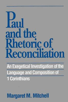 Paul and the Rhetoric of Reconciliation: An Exegetical Investigation by Margaret M. Mitchell