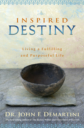 Inspired Destiny: Living a Fulfilling and Purposeful Life by John F. Demartini