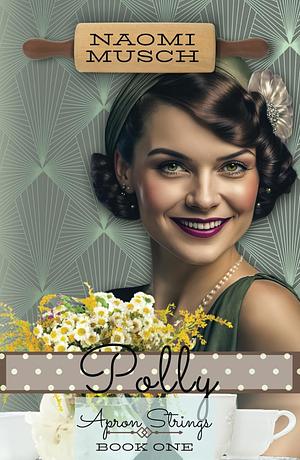 Polly: Apron Strings Series ~ A 1920s Vintage Romance by Naomi Musch