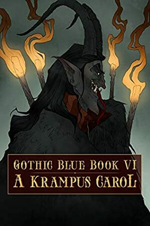 A Krampus Carol: Gothic Blue Book VI by Laurel Hightower, Nico Bell, Jennifer Quail, Gerardo Pelayo, Victoria Nations, Sarah Michelson, Kathleen Palm, Kara Race-Moore, C.L. Raven, Sage Ravenwood, T.M. Brown, M.C. St. John, Angela Sylvaine, Samson Stormcrow Hayes, Mary Rajotte, Malina Douglas, Madeleine McDonald, K.R. Smith, Kevin M. Folliard, Lawrence Salani, Matt Jean, Deanna Baran, Amanda Cecelia Lang, Shane Douglas Keene, Sara Tantlinger, Jeff Carter, Gary E. Lee, Hailey Piper, Cynthia Pelayo, Monique Quintana, Die Booth, Austrian Spencer, Cindy O’Quinn