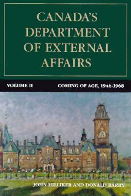 Canada's Department of External Affairs, Volume 2, Volume 20: Coming of Age, 1946-1968 by John Hilliker, Donald Barry