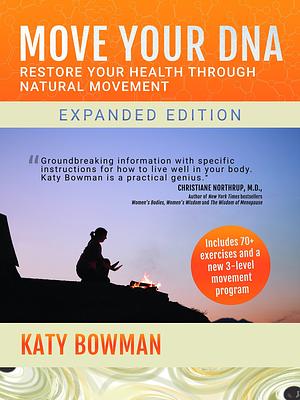 Move Your DNA: Restore Your Health Through Natural Movement Expanded Edition by Katy Bowman