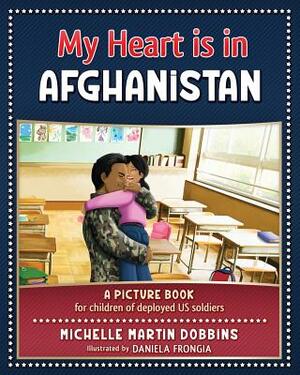 My Heart is in Afghanistan by Michelle Martin Dobbins