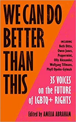 We Can Do Better Than This: 35 Voices on the Future of LGBTQ+ Rights by Amelia Abraham