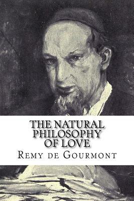 The Natural Philosophy of Love by Rémy de Gourmont