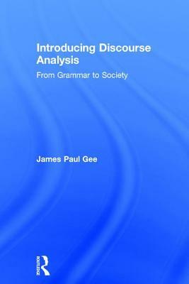 Introducing Discourse Analysis: From Grammar to Society by James Paul Gee