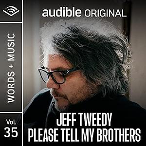 Please Tell My Brothers: Words + Music by Jeff Tweedy, Jeff Tweedy