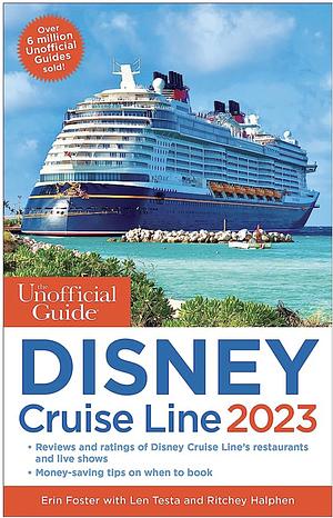 Unofficial Guide to the Disney Cruise Line 2023 by Erin Foster, Ritchey Halphen, Len Testa