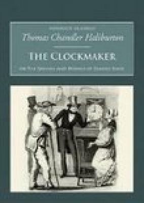 The Clockmaker: Or the Sayings and Doings of Samuel Slick by Thomas Chandler Haliburton