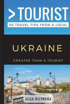 Greater Than a Tourist - Ukraine: 50 Travel Tips from a Local by Olga Bilynska, Greater Than a. Tourist