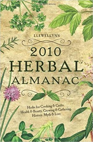 Llewellyn's 2010 Herbal Almanac by Suzanne Ress, Chandra Moira Beal, Laurel Reufner, Kaaren Christ, Ellen Dugan, Nancy Bennett, Dallas Jennifer Cobb, Elizabeth Barrette, Nancy Arrowsmith, Jim McDonald, Susan Pesznecker, Alice DeVille, Danny Pharr, Calantirniel, Sally Cragin, Llewellyn Publications, Misty Kuceris, Lisa McSherry, Anne Sula, Amy Martin, Sue J. Morris, James Kambos