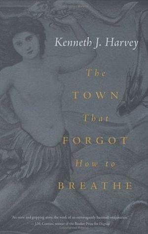 Town That Forgot How to Breathe by Kenneth J. Harvey, Kenneth J. Harvey