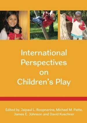 International Perspectives on Children's Play by James E. Johnson, Michael Patte, Jaipaul Roopnarine, David Kuschner