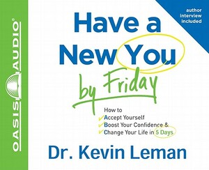 Have a New You by Friday: How to Accept Yourself, Boost Your Confidence & Change Your Life in 5 Days by Kevin Leman