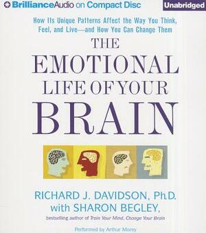 The Emotional Life of Your Brain: How Its Unique Patterns Affect the Way You Think, Feel, and Live - And How You Can Change Them by Richard J. Davidson