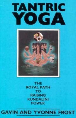 Tantric Yoga: The Royal Path to Raising Kundalini Power by Gavin Frost, Yvonne Frost